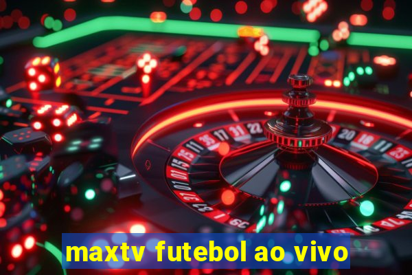 maxtv futebol ao vivo